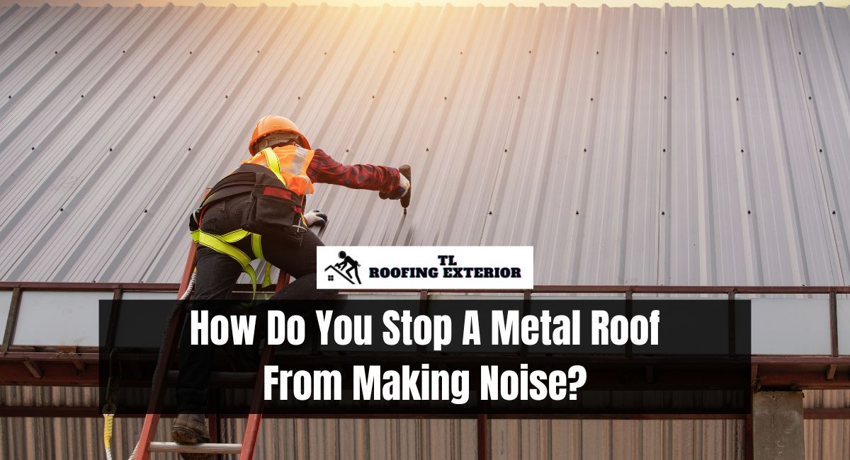 How Do You Stop A Metal Roof From Making Noise