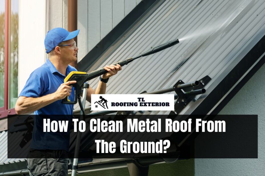 How To Clean Metal Roof From The Ground?