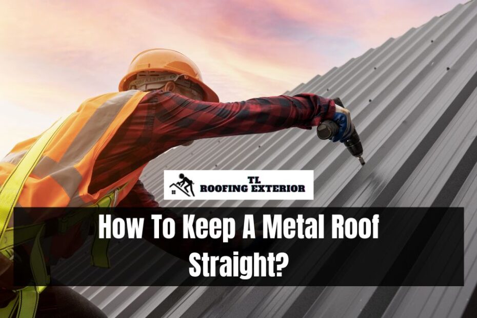 How To Keep A Metal Roof Straight?