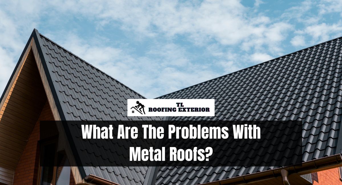 What Are The Problems With Metal Roofs